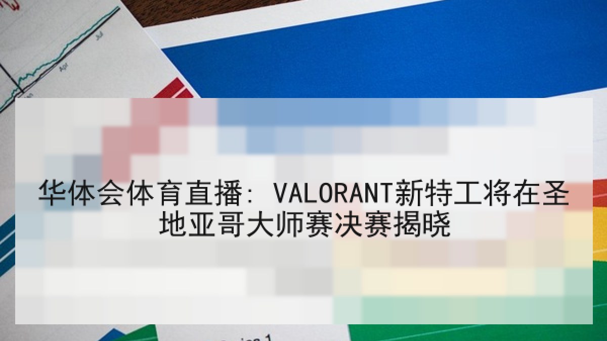 华体会体育直播: VALORANT新特工将在圣地亚哥大师赛决赛揭晓