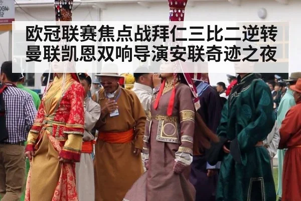 欧冠联赛焦点战拜仁三比二逆转曼联凯恩双响导演安联奇迹之夜